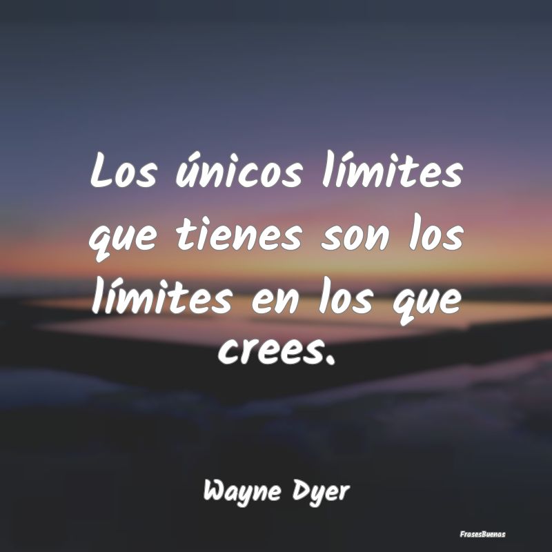 Los únicos límites que tienes son los límites e...
