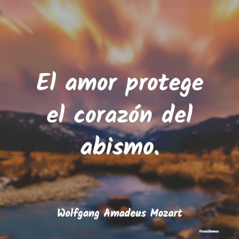 Frases de Abismo - El amor protege el corazón del abismo....
