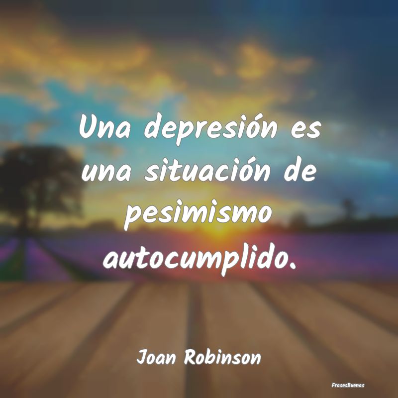 Una depresión es una situación de pesimismo auto...