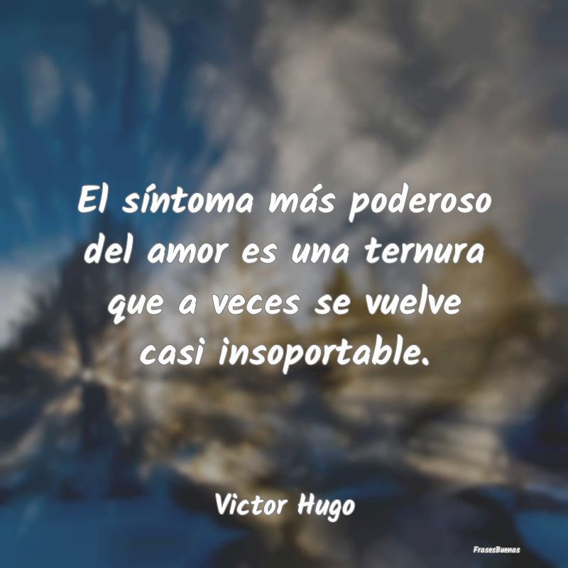 Frases de Victor Hugo - El síntoma más poderoso del amor es un