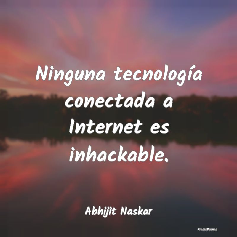 Ninguna tecnología conectada a Internet es inhack...