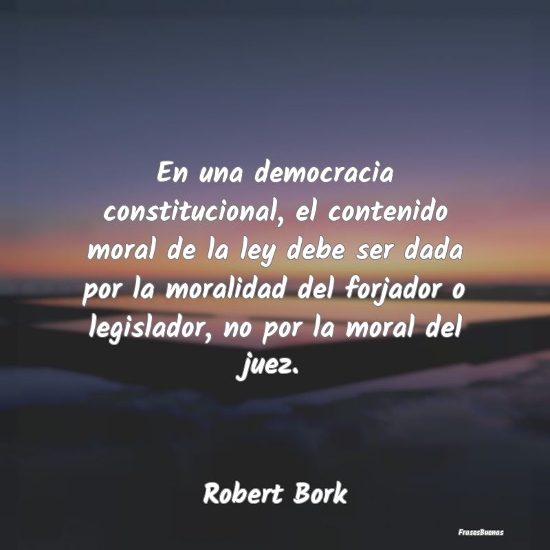 En una democracia constitucional, el contenido mor...