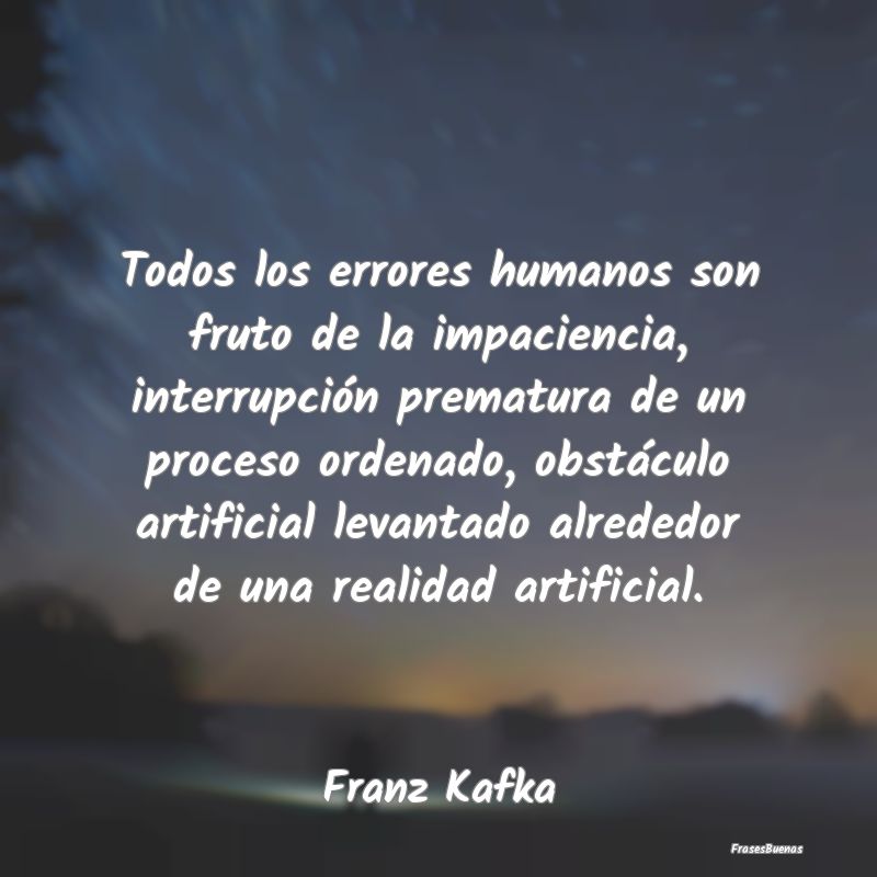 Frases de Franz Kafka - Todos los errores humanos son fruto de l