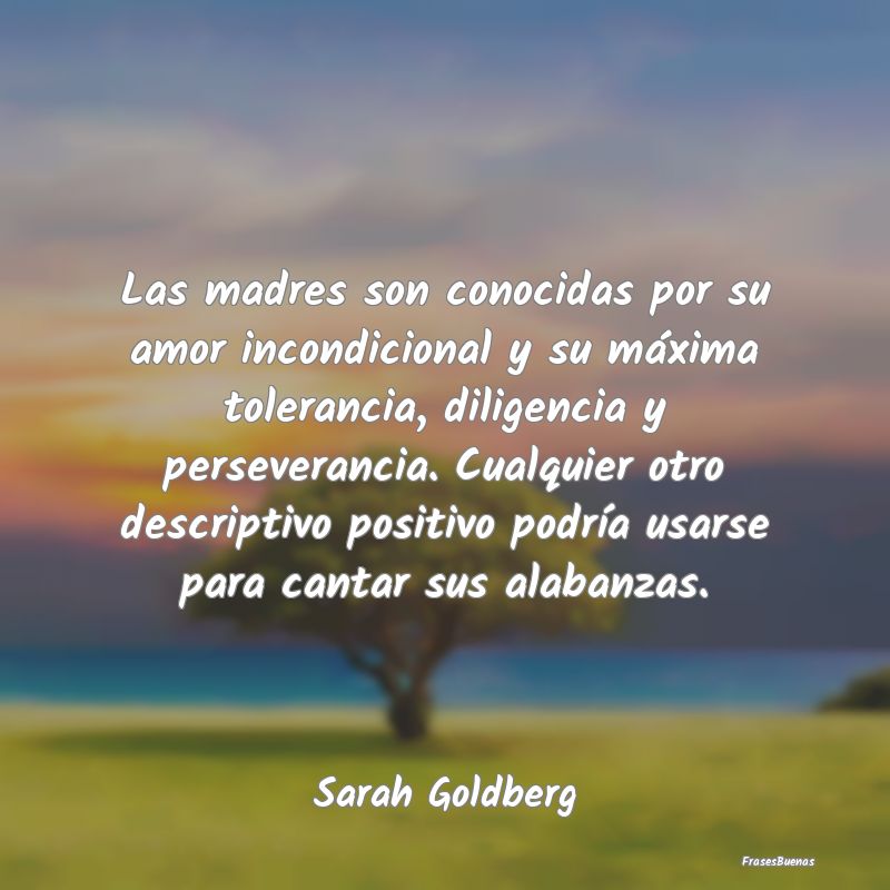 Las madres son conocidas por su amor incondicional...