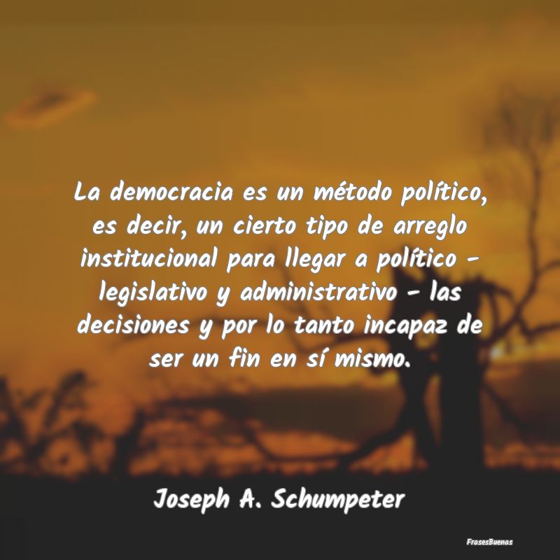La democracia es un método político, es decir, u...