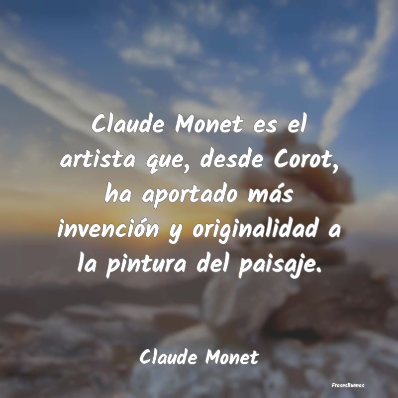 Claude Monet es el artista que, desde Corot, ha ap...