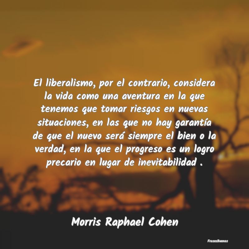 El liberalismo, por el contrario, considera la vid...