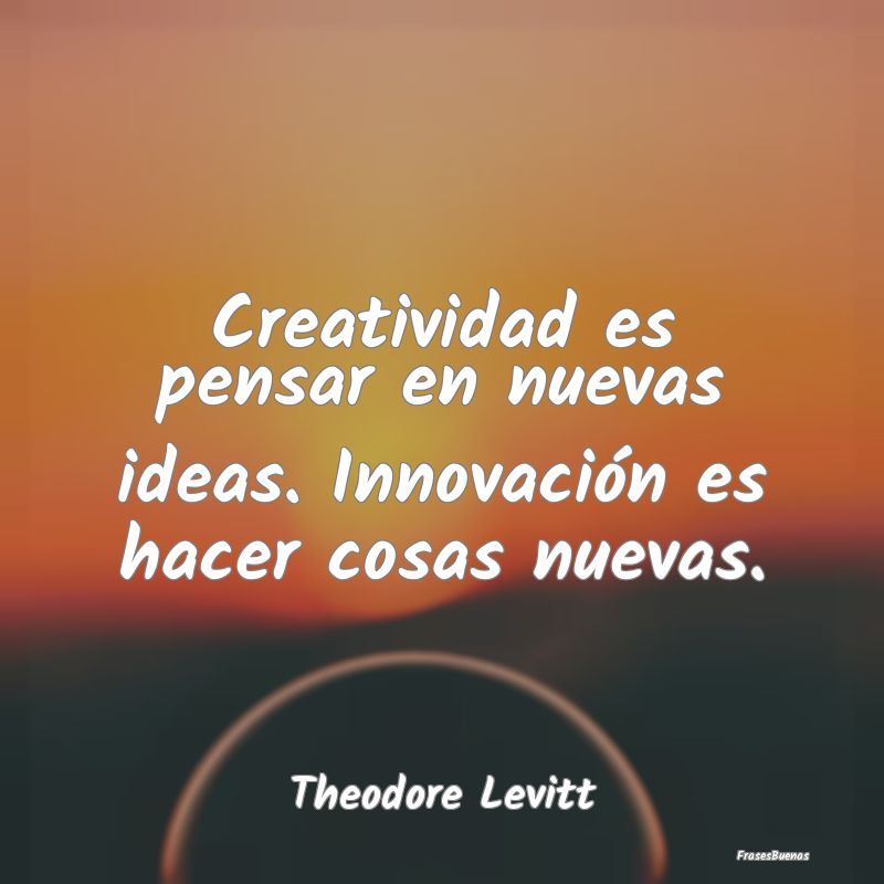 Creatividad es pensar en nuevas ideas. Innovación...