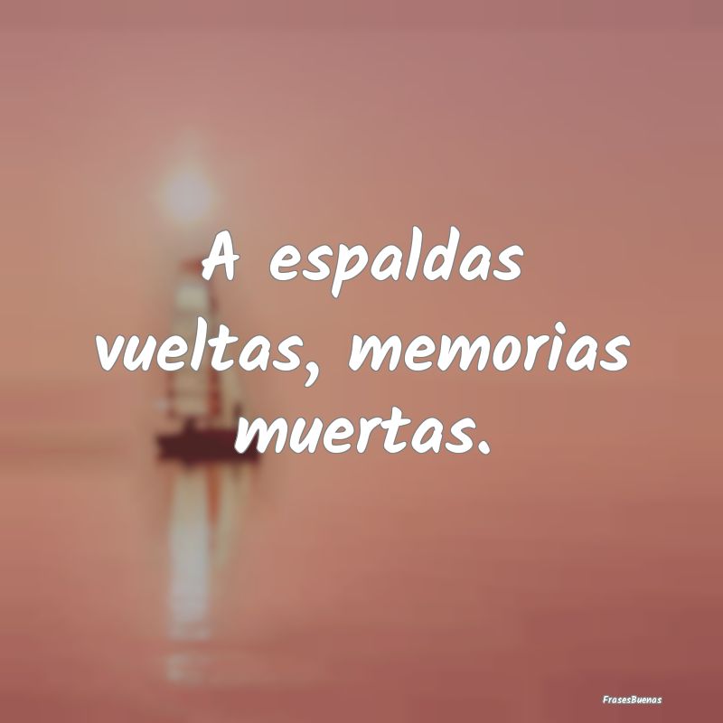 Frases sobre el Egoísmo - A espaldas vueltas, memorias muertas....