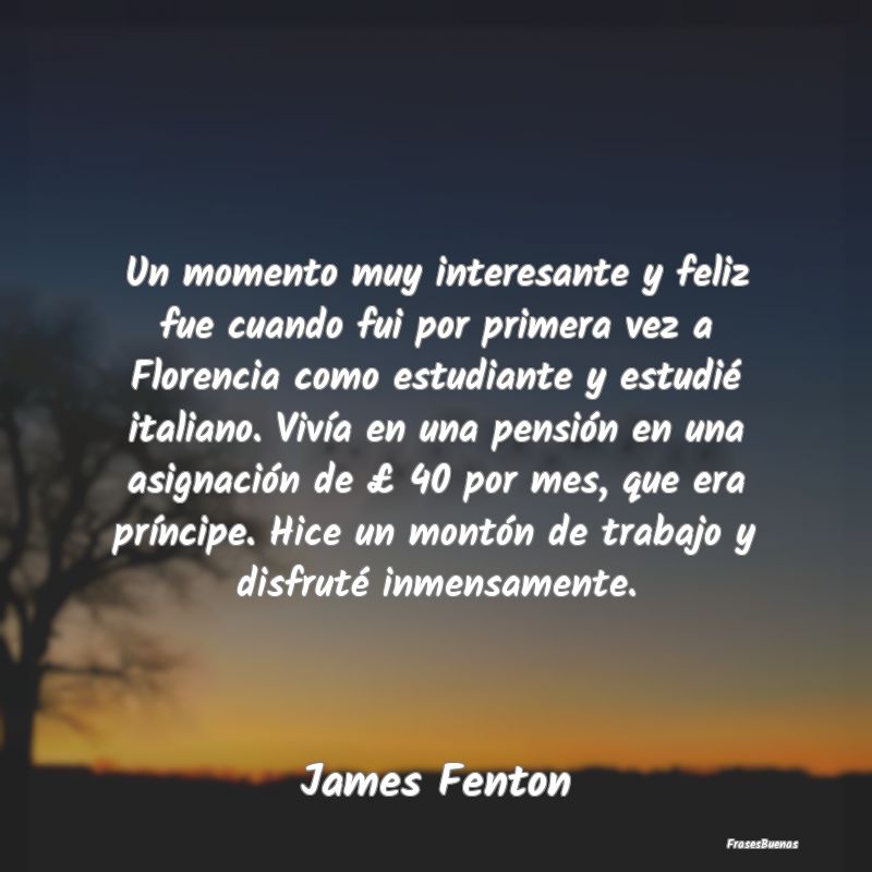 Frases Interesantes - Un momento muy interesante y feliz fue cuando fui ...