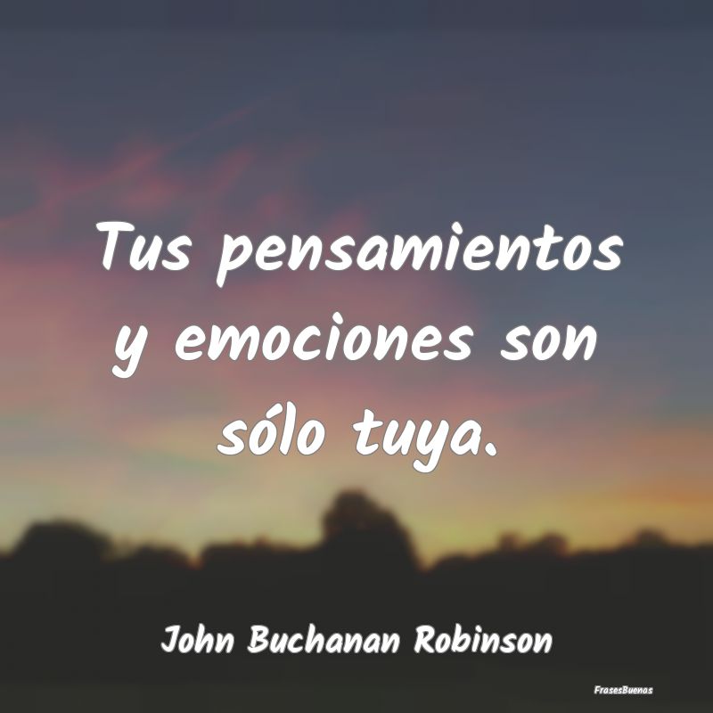 Tus pensamientos y emociones son sólo tuya....