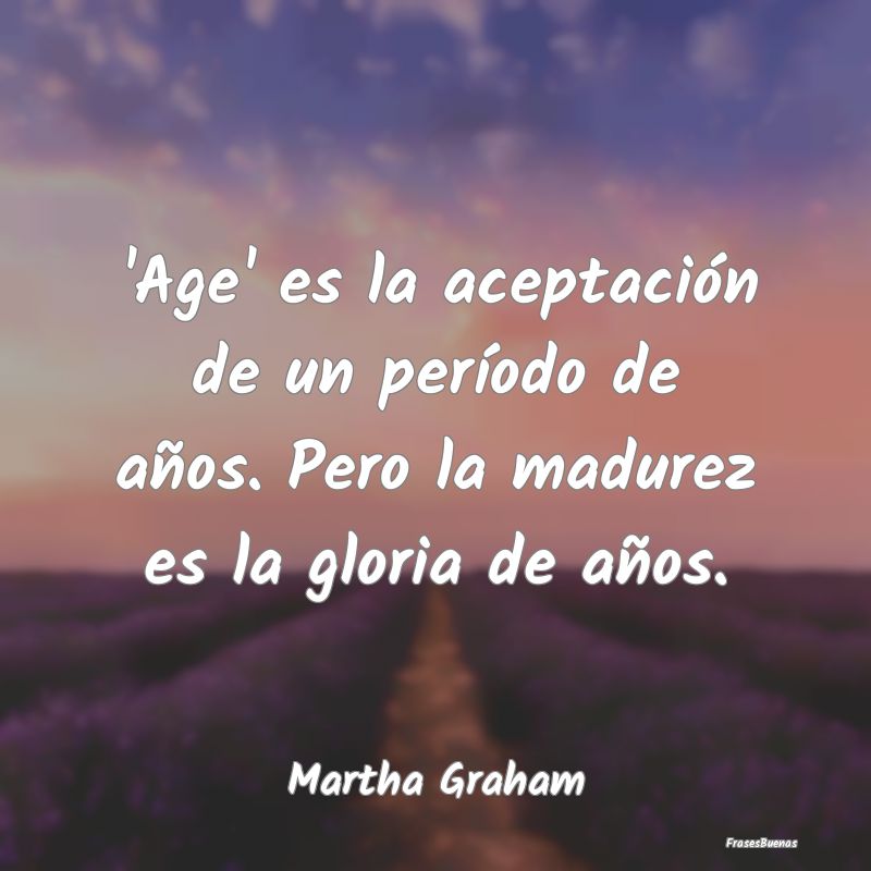 'Age' es la aceptación de un período de años. P...