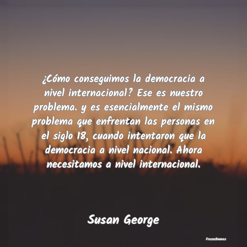 ¿Cómo conseguimos la democracia a nivel internac...