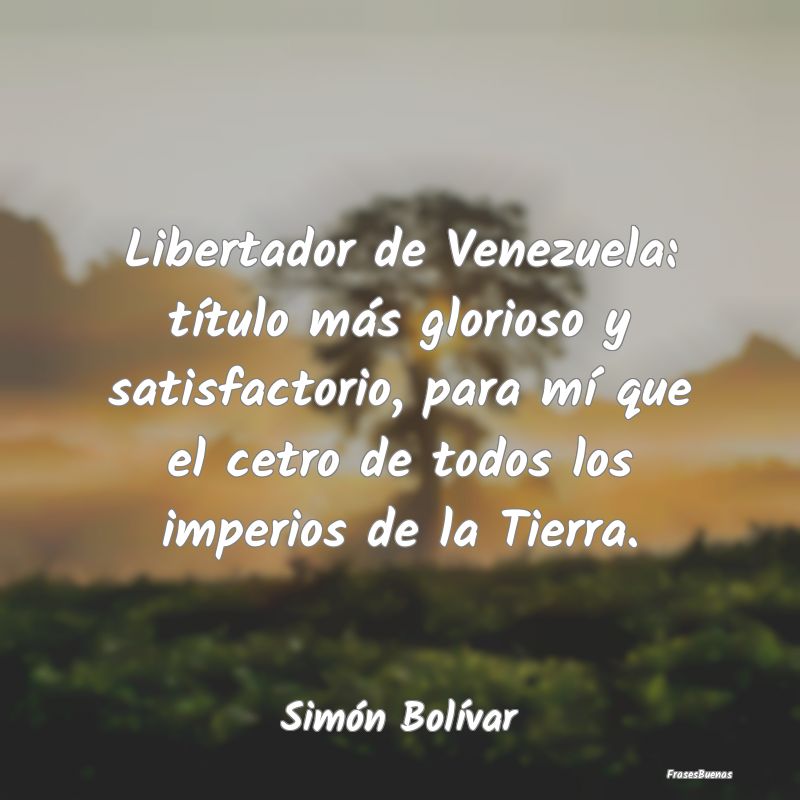 Libertador de Venezuela: título más glorioso y s...