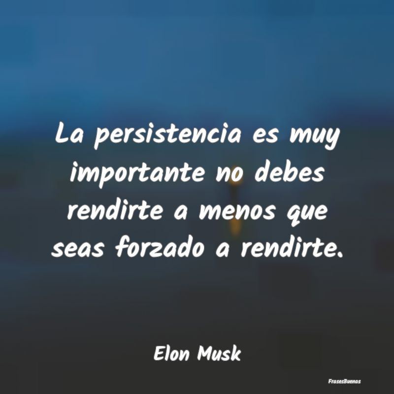La persistencia es muy importante no debes rendirt...