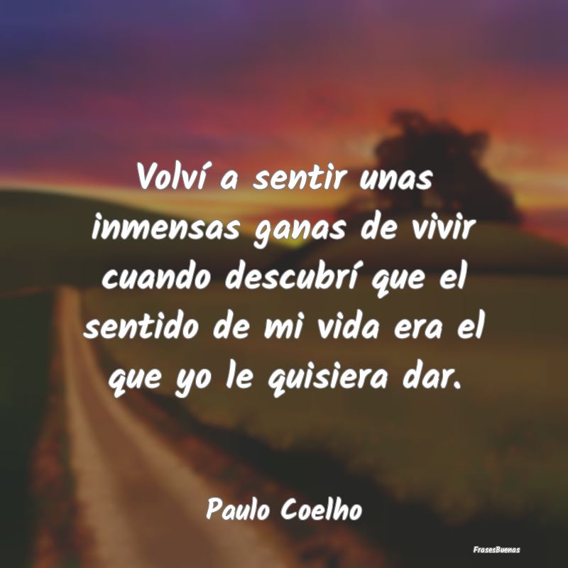 Frases de Paulo Coelho - Volví a sentir unas inmensas ganas de v
