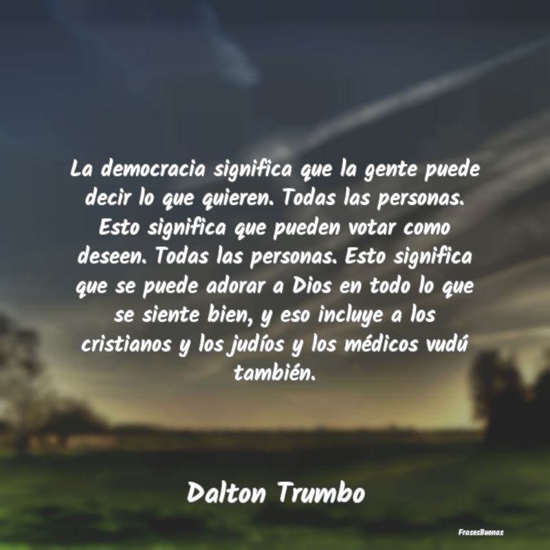 La democracia significa que la gente puede decir l...