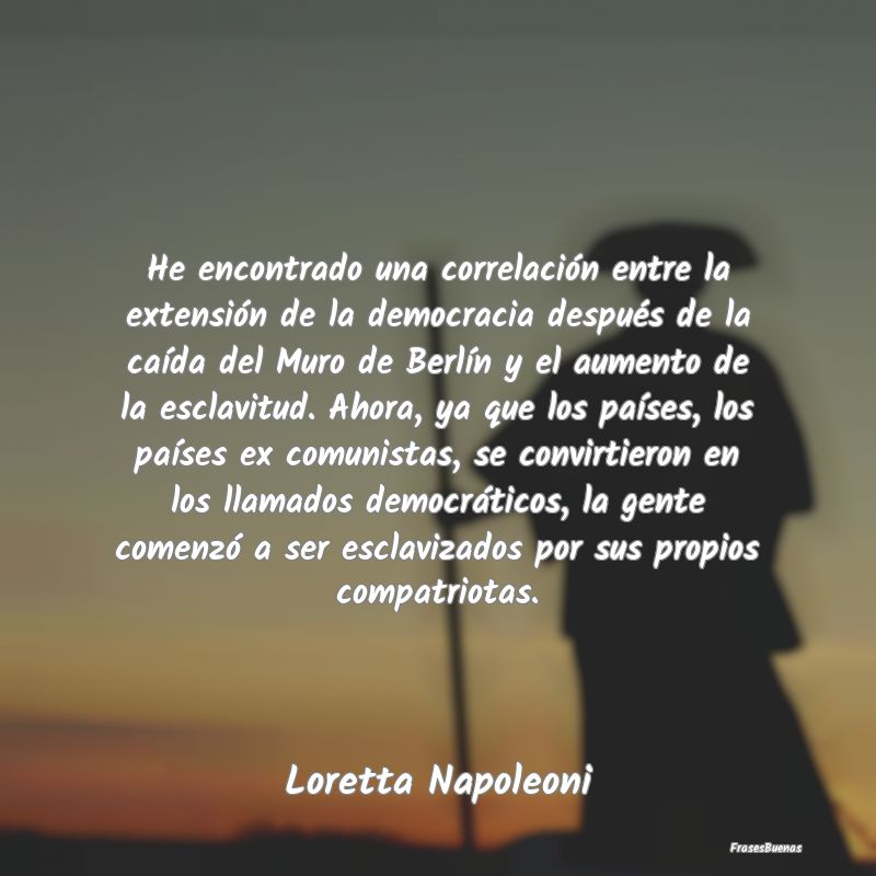 Frases de Democracia - He encontrado una correlación entre la extensión...