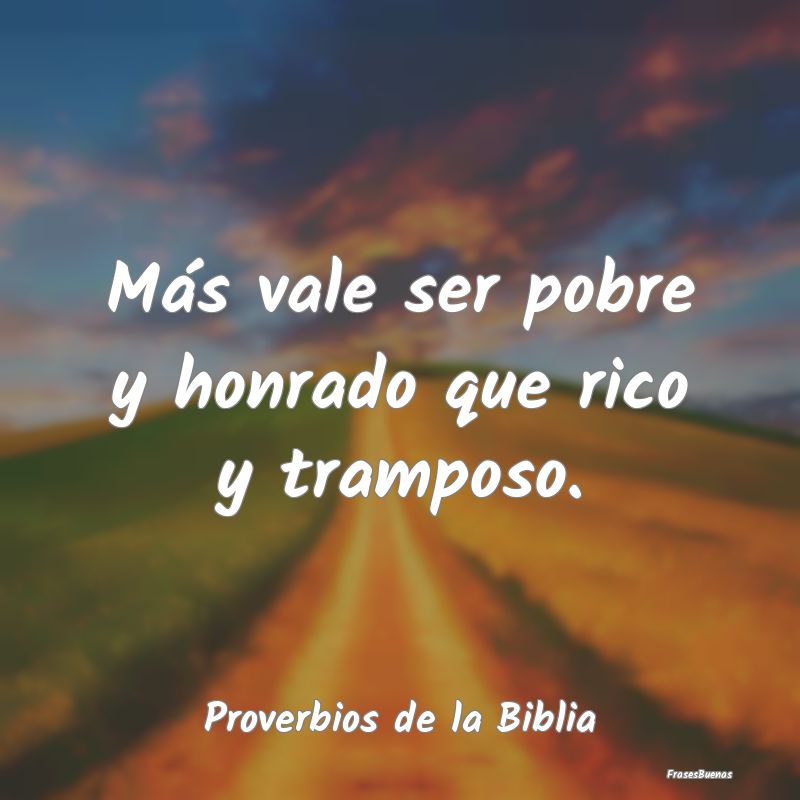 Proverbios de la Biblia - Más vale ser pobre y honrado que rico y tramposo....