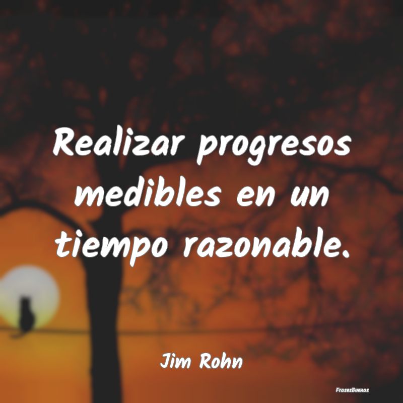 Frases de Progreso - Realizar progresos medibles en un tiempo razonable...