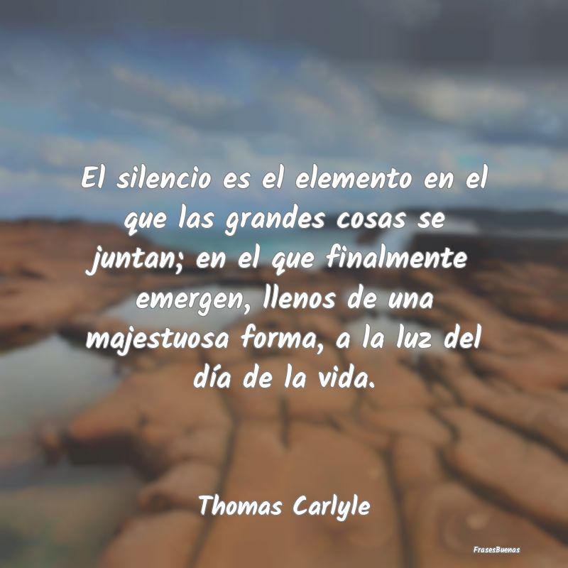 El silencio es el elemento en el que las grandes c...