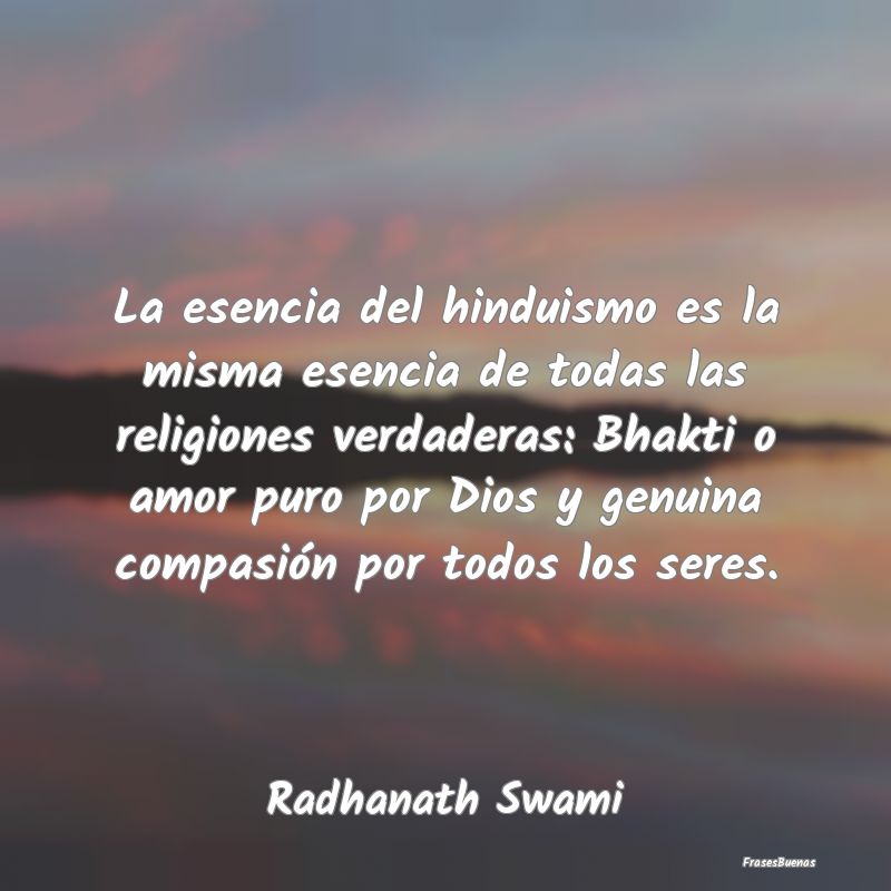 La esencia del hinduismo es la misma esencia de to...