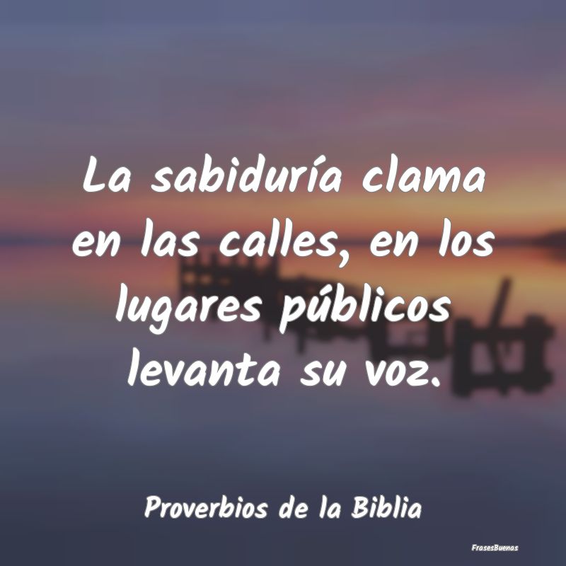 Proverbios de la Biblia - La sabiduría clama en las calles, en los lugares ...