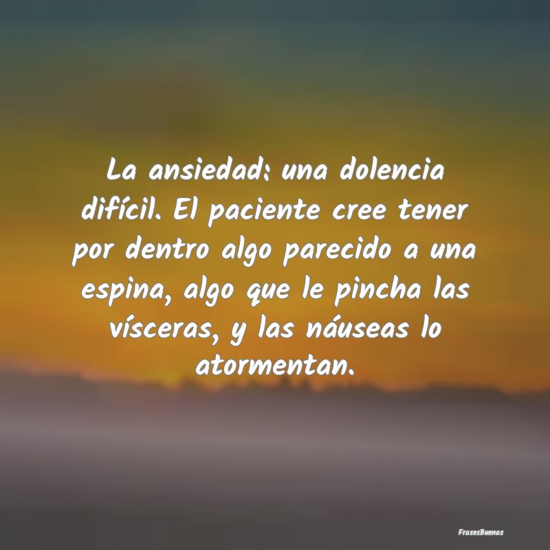 La ansiedad: una dolencia difícil. El paciente cr...