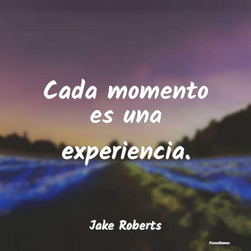 Cada momento es una experiencia....