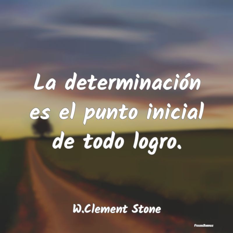 La determinación es el punto inicial de todo logr...