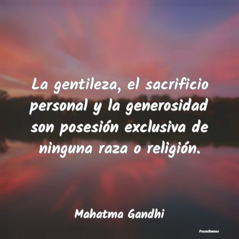 La gentileza, el sacrificio personal y la generosi...