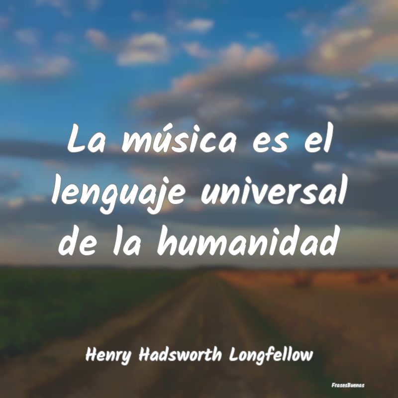 La música es el lenguaje universal de la humanida...