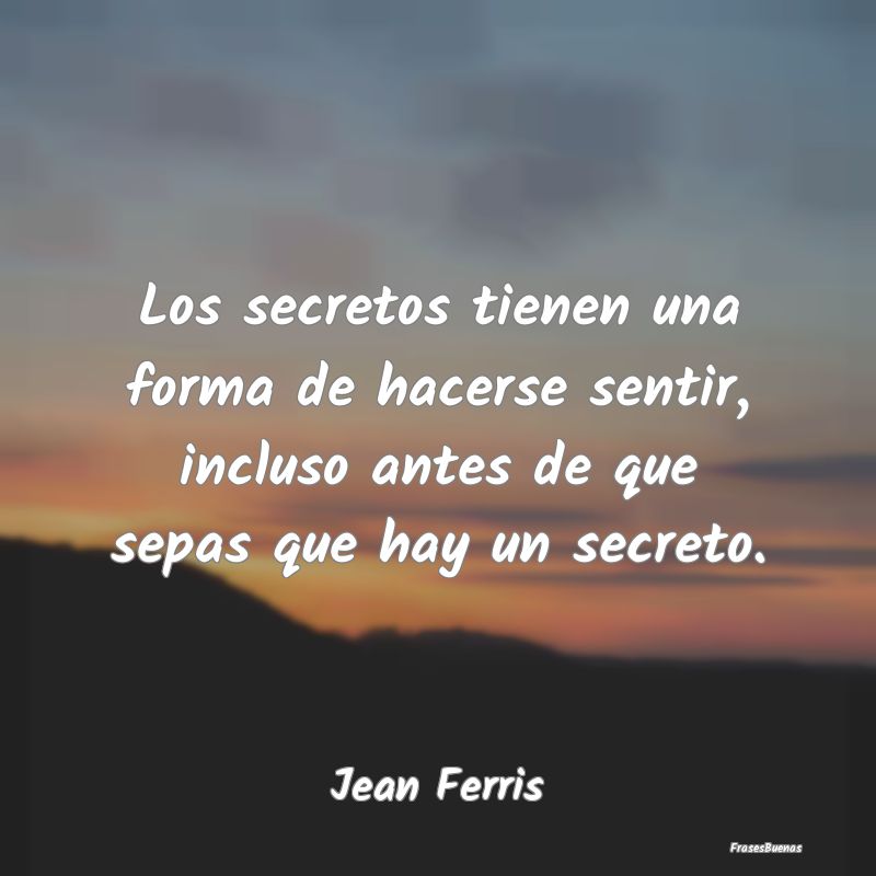 Los secretos tienen una forma de hacerse sentir, i...