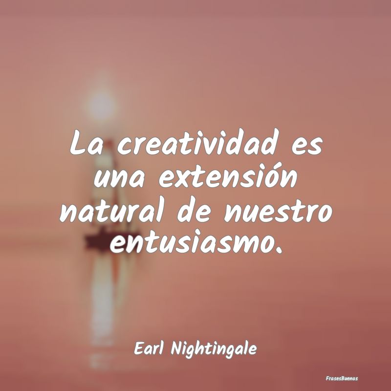 La creatividad es una extensión natural de nuestr...