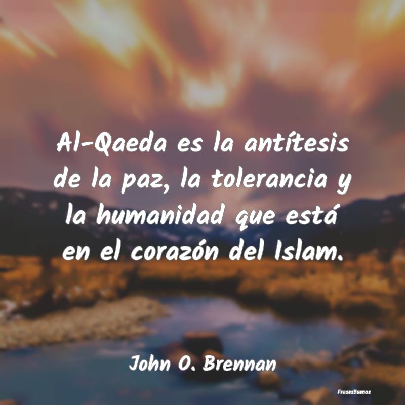 Al-Qaeda es la antítesis de la paz, la tolerancia...