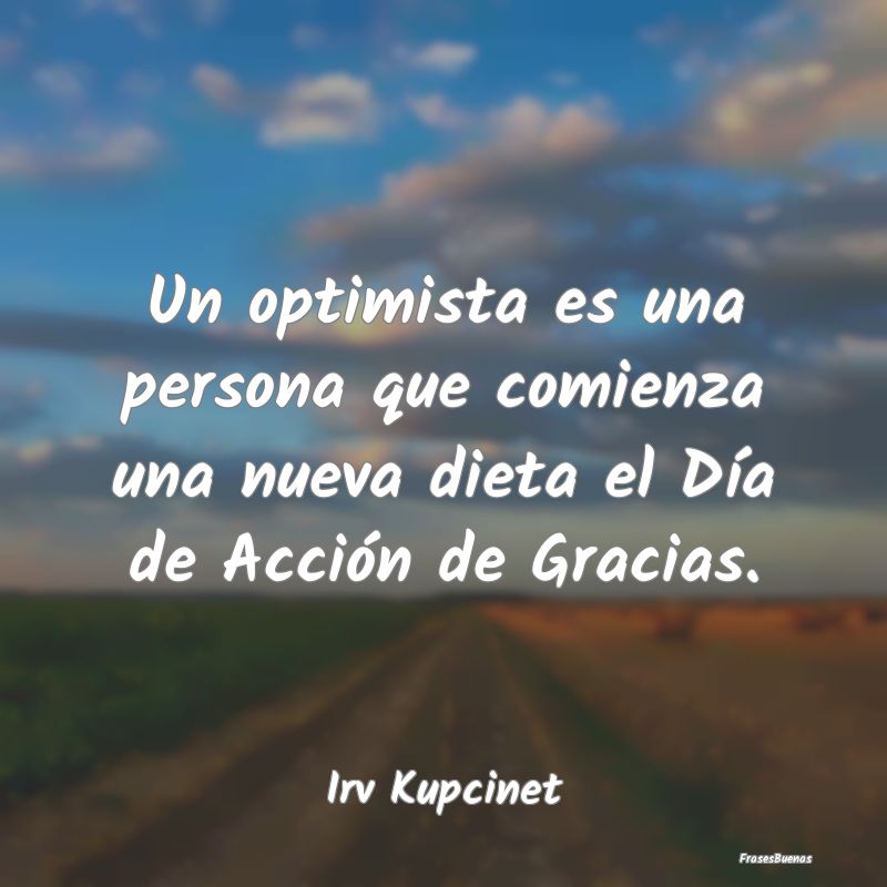 Un optimista es una persona que comienza una nueva...