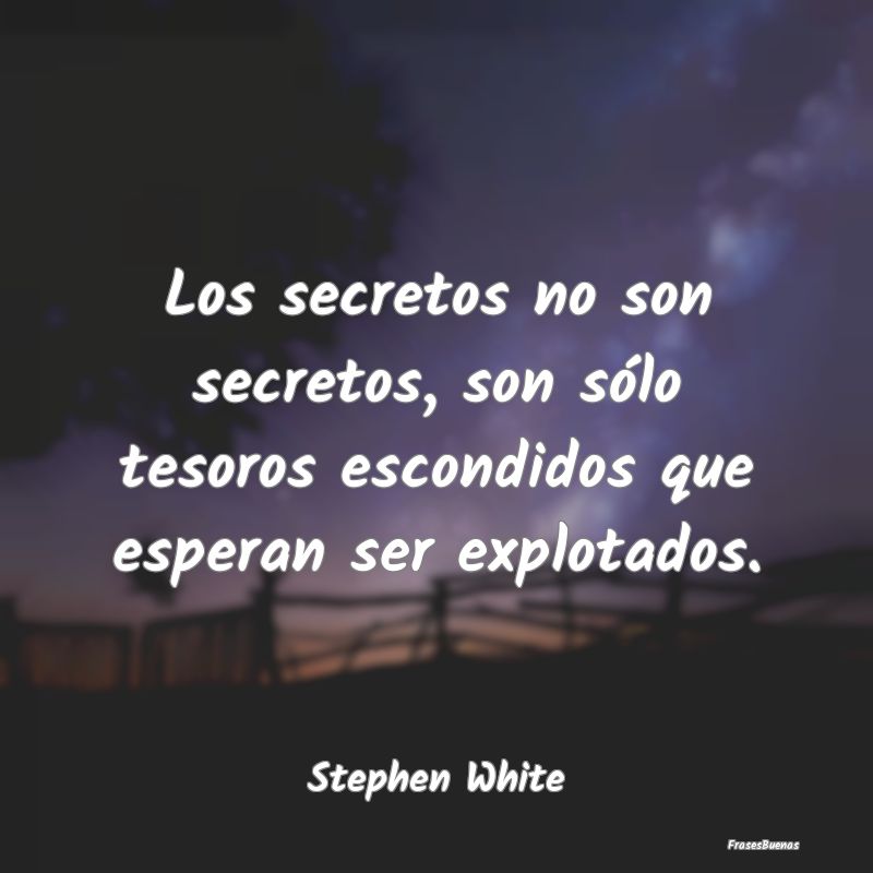 Frases sobre Secretos - Los secretos no son secretos, son sólo tesoros es...