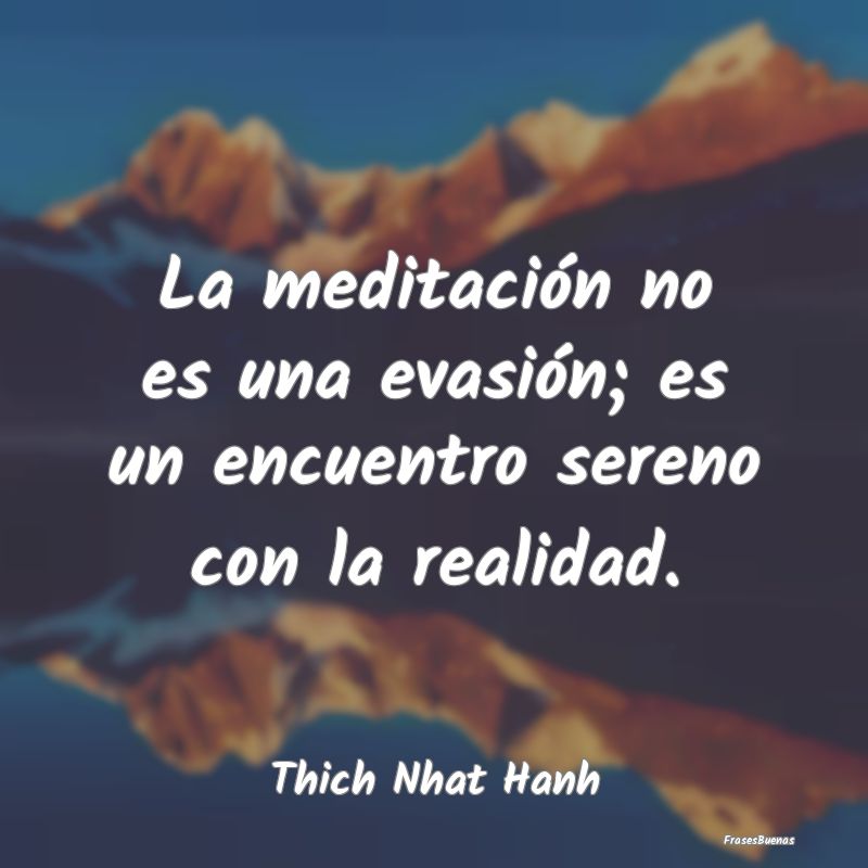 La meditación no es una evasión; es un encuentro...