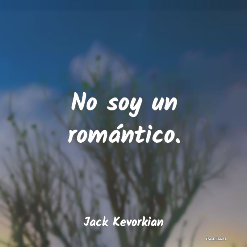 No soy un romántico....