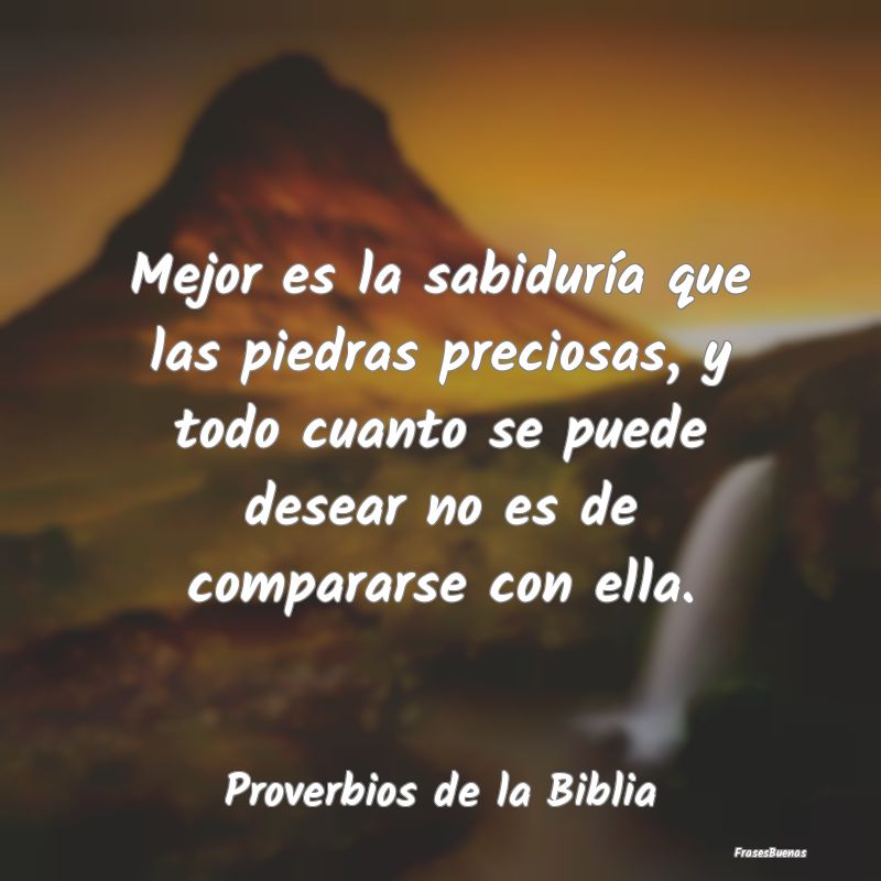 Proverbios de la Biblia - Mejor es la sabiduría que las piedras preciosas, ...