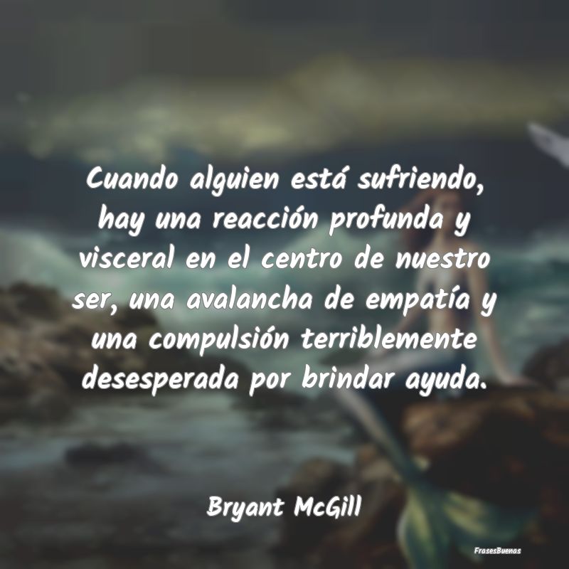 Frases de Bryant H. McGill - Cuando alguien está sufriendo, hay una