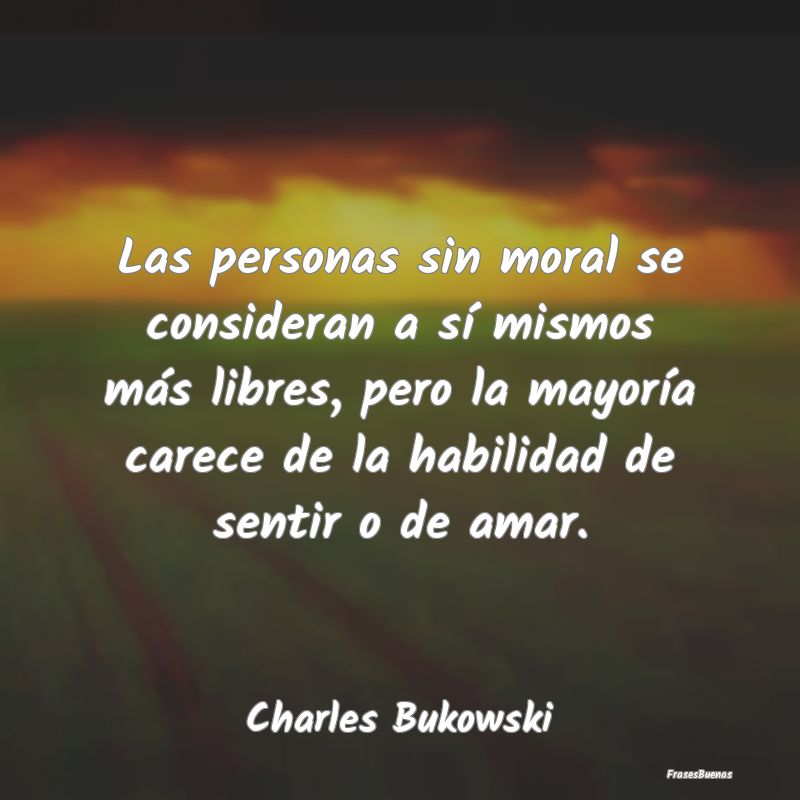 Frases Charles Bukowski - Las personas sin moral se consideran a s