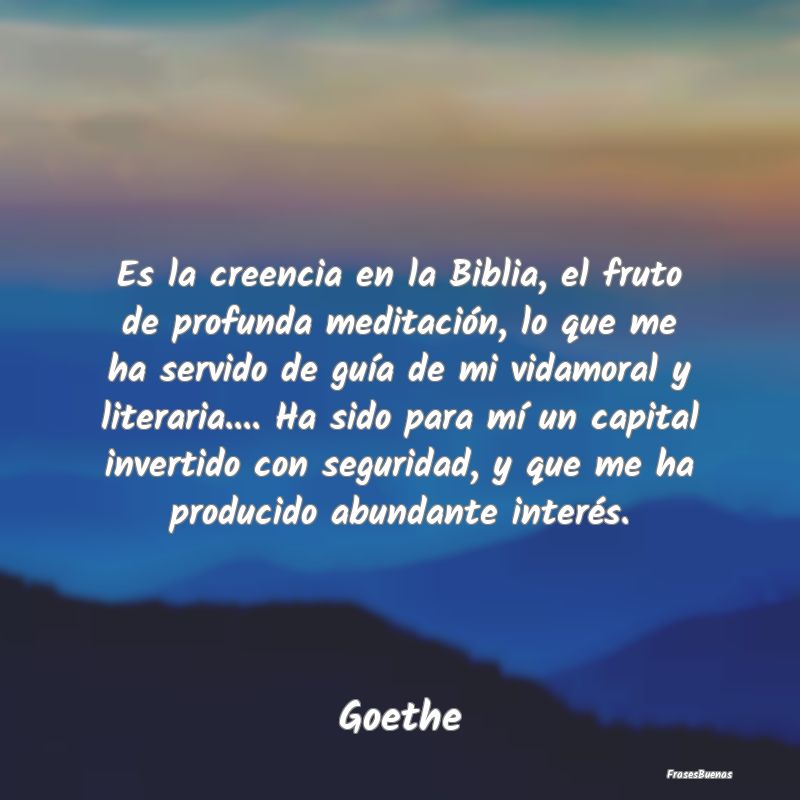 Es la creencia en la Biblia, el fruto de profunda ...