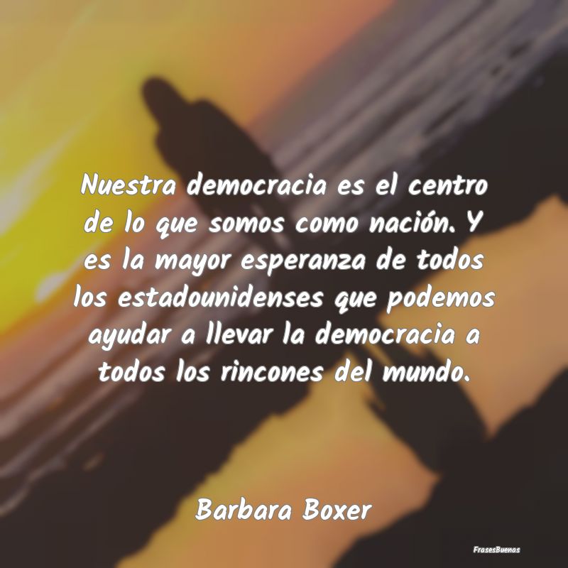 Nuestra democracia es el centro de lo que somos co...