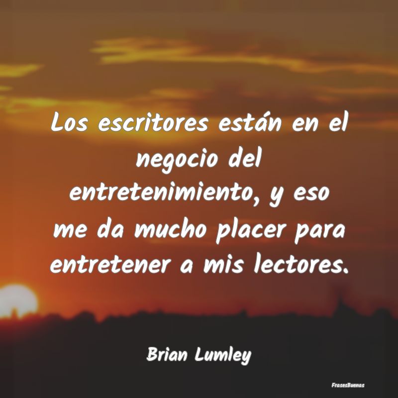 Los escritores están en el negocio del entretenim...