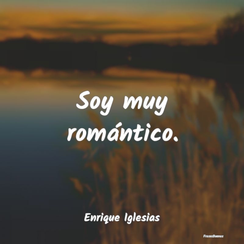 Soy muy romántico....