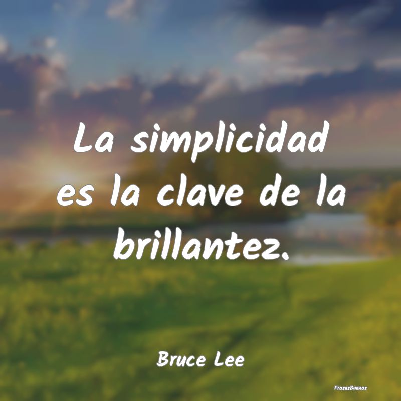 La simplicidad es la clave de la brillantez....