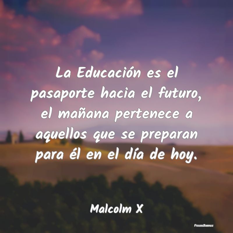 La Educación es el pasaporte hacia el futuro, el ...