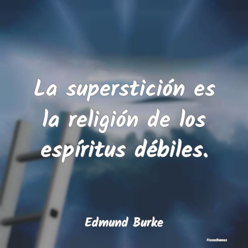La superstición es la religión de los espíritus...