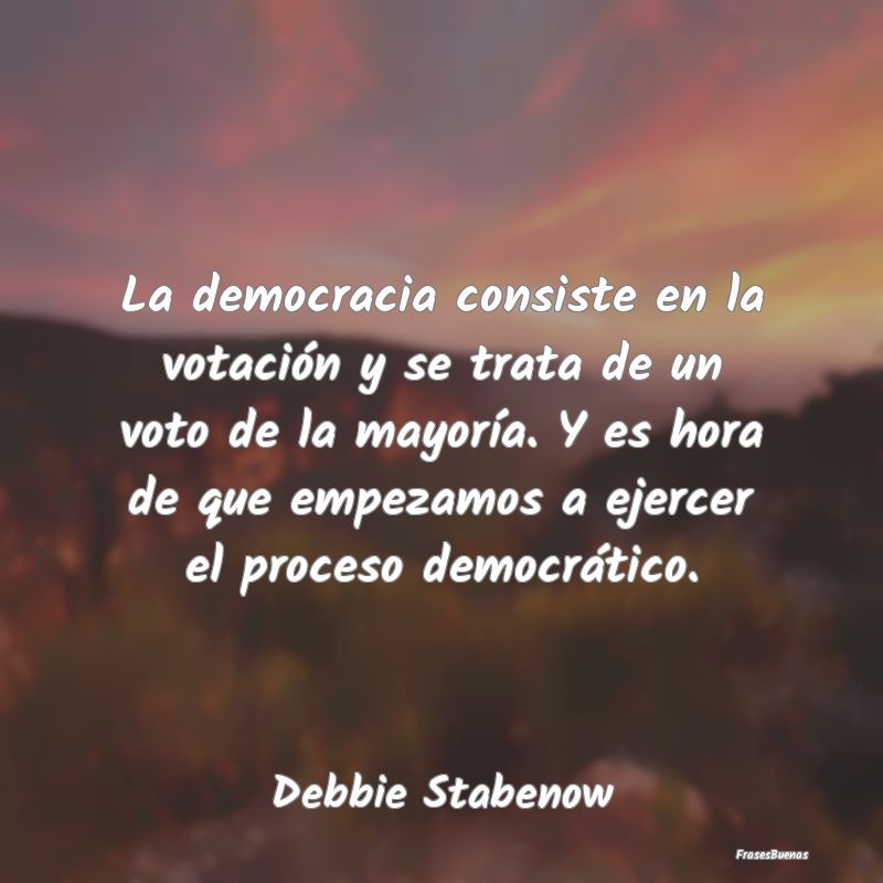 La democracia consiste en la votación y se trata ...